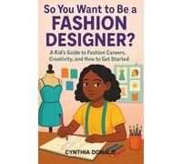 So You Want to Be a Fashion Designer?: A Kid’s Guide to Fashion Careers, Creativity, and How to Get Started