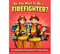 So, You Want To Be A Firefighter?: An Inspirational Coloring Book for Future Heroes