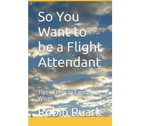 So You Want to be a Flight Attendant: Tips on How to Earn Your Wings