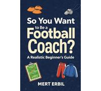 So You Want to Be a Football Coach?: A Realistic Beginner’s Guide
