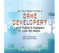 So You Want To Be A Game Developer: Let's get it done in just 30 days
