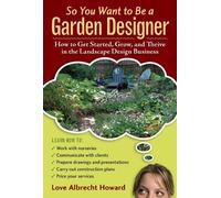 So You Want to Be a Garden Designer: How to Get Started, Grow, and Thrive in the Landscape Design Business