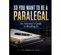 So You Want to Be a Paralegal:: An Attorney's Guide to Breaking In