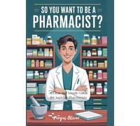 So You Want To Be a Pharmacist?: A Clear and Simple Guide For Aspiring Pharmacists (Career Guide)