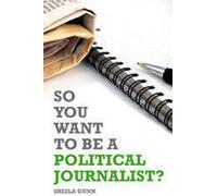 So You Want to be a Political Journalist