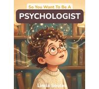 So You Want To Be A Psychologist: A Kids' Guide to Psychology, the Human Mind, Behavior Science, and the Curious Professionals Who Study Why We Think, Feel, and Act the Way We Do