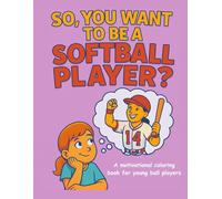 So, You Want To Be A Softball Player?