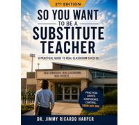 So You Want to Be a Substitute Teacher: A Practical Guide to Real Classroom Success: 2ND Edition