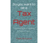 So you want to be a Tax Agent : A survival guide to working in Public Practice