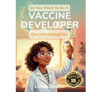 So You Want To Be A Vaccine Developer: A Kids' Guide to Vaccines, Immunology, Medical Research, and the Determined Scientists Who Protect the World from Disease (29)