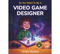 So You Want To Be A Video Game Designer: A Kids' Guide to Game Design, Coding, Storytelling, and the Creative Minds Who Build the Worlds We Love to Play: 4