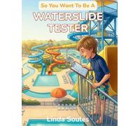 So You Want To Be A Waterslide Tester: A Kids' Guide to Waterslide Testing, Theme Park Safety, Ride Design, and the Lucky Professionals Whose Job Is ... and Make Sure Every Ride Is Perfect (35)