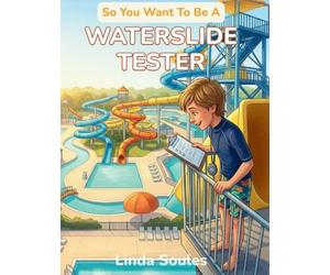 So You Want To Be A Waterslide Tester: A Kids' Guide to Waterslide Testing, Theme Park Safety, Ride Design, and the Lucky Professionals Whose Job Is ... and Make Sure Every Ride Is Perfect: 35