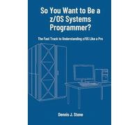 So You Want to Be a z/OS Systems Programmer?: The Fast Track to Understanding z/OS Like a Pro (IBM Mainframe Series)