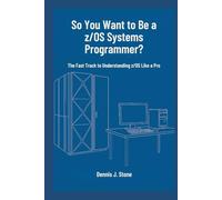 So You Want to Be a z/OS Systems Programmer?: The Fast Track to Understanding z/OS Like a Pro (IBM Mainframe Series)
