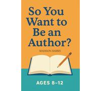 So You Want to be an Author?: A Chapter Book for Kids Aged 8-12 Exploring Creative Writing and its Careers
