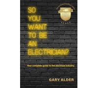 So You Want to be an Electrician?: Your Complete Guide To The Electrical Industry