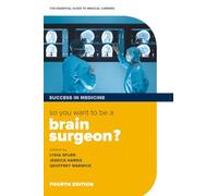 So You Want to Be a Brain Surgeon? – The Essential Guide to Medical Careers – 4th Revised edition
