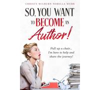 So, You Want to Become An Author!: Pull up a chair...I'm here to help and share the journey!