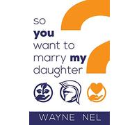 So You Want to Marry My Daughter: A Handbook for Brave Men