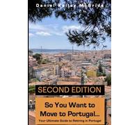 So You Want to Move to Portugal: Your Ultimate Guide to Retiring in Portugal (Second Edition)