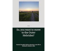 So, you want to move to the Outer Hebrides?: Honest thoughts before planning a new life in Scotland's Western Isles