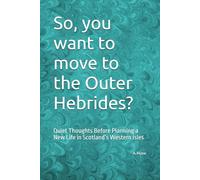 So, you want to move to the Outer Hebrides?: Quiet Thoughts Before Planning a New Life in Scotland’s Western Isles
