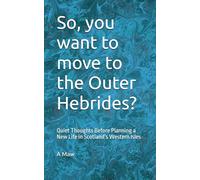 So, you want to move to the Outer Hebrides?: Quiet Thoughts Before Planning a New Life in Scotland’s Western Isles