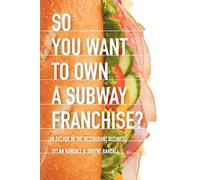 So You Want to Own a Subway Franchise?: A Decade in the Restaurant Business