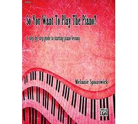 So You Want to Play the Piano?: A Step-By-Step Guide to Starting Piano Lessons