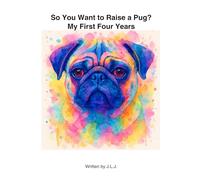 So You Want To Raise a Pug?: My First Four Years