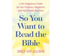 So You Want to Read the Bible: A No-Judgment Guide for the Curious, Skeptical, and Spiritually Restless