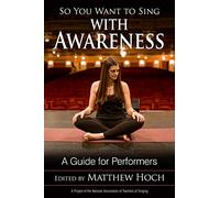 So You Want to Sing with Awareness: A Guide for Performers: 19