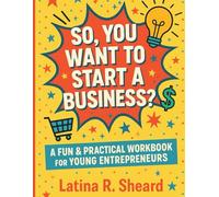 So! You Want to Start a Business: a fun and practical workbook for young entrepreneurs