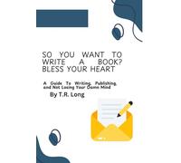 So You Want to Write a Book? Bless Your Heart.: A Guide to Writing, Publishing, and Not Losing Your Damn Mind