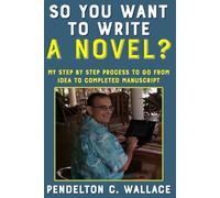 So, You Want to Write a Novel: My step-by-step process to go from idea to completed manuscript
