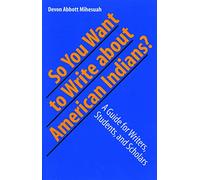 So You Want to Write About American Indians?: A Guide for Writers, Students, and Scholars