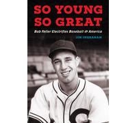 So Young, So Great : Bob Feller Electrifies Baseball and America