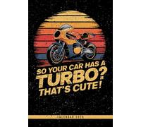 So Your Car Has A Turbo? That's Cute: Biker Planner 2026: Weekly Calendar with Race-Inspired Design, Monthly Overview, To-Do Lists & Notes - Ideal Gift for Motorcycle Enthusiasts