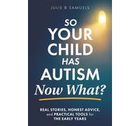 So Your Child Has Autism Now What?: Real Stories, Honest Advice, and Practical Tools for the Early Years