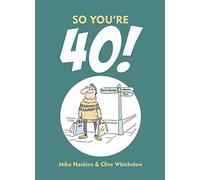 So You're 40: A Handbook for the Newly Middle-aged