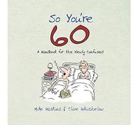 So You're 60! - A Handbook for the Newly Confused