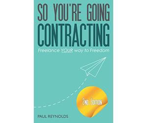 So You're Going Contracting - 2nd Edition: Freelance YOUR way to Freedom