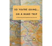 So You're Going... on a Road Trip: A Planning and Experiencing Journal