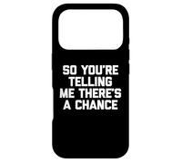 So You're Telling Me There's A Chance T-Shirt funny saying Case for iPhone 17 Pro