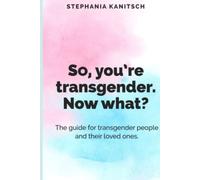 So, You're Transgender. Now What?: The guide for transgender people and their loved ones.