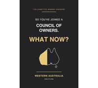So You've Joined a Council of Owners. What Now?: A Plain-English Handbook for Western Australian Strata Council Members: Built Strata, Survey-Strata, ... Explained (The Committee Member Handbooks)