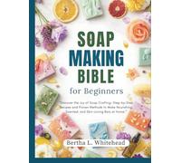 Soap making bible for beginners: “Discover the Joy of Soap Crafting: Step-by-Step Recipes and Proven Methods to Make Nourishing, Scented, and Skin-Loving Bars at Home.” (Do it now)