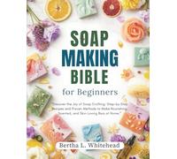 Soap making bible for beginners: “Discover the Joy of Soap Crafting: Step-by-Step Recipes and Proven Methods to Make Nourishing, Scented, and Skin-Loving Bars at Home.” (Do it now)