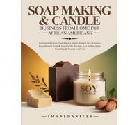 SOAP MAKING & CANDLE BUSINESS FROM HOME FOR AFRICAN AMERICANS: Launch and Grow Your Black-Owned Home-Craft Business: Easy Natural Soap & Soy Candle Recipes: Lye-Safety Steps, Branding & Pricing
